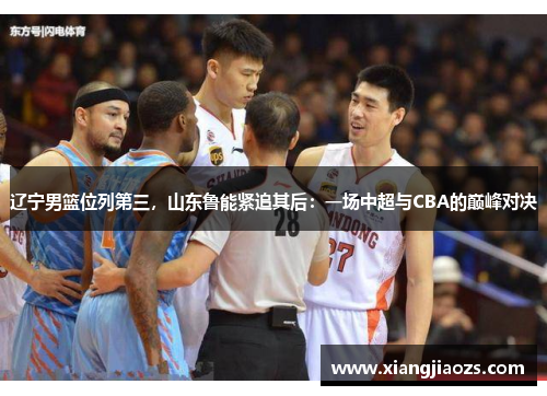 辽宁男篮位列第三，山东鲁能紧追其后：一场中超与CBA的巅峰对决