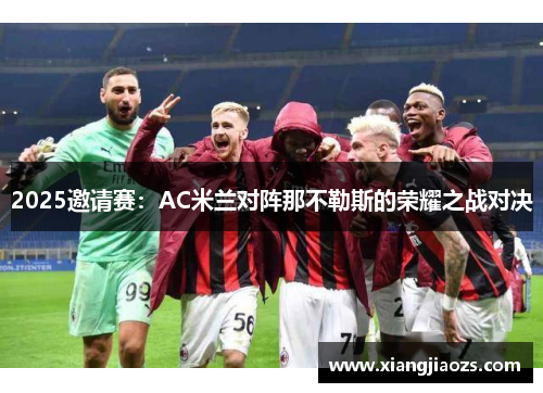 2025邀请赛：AC米兰对阵那不勒斯的荣耀之战对决